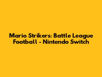 Mario Strikers: Battle League Football - Nintendo Switch