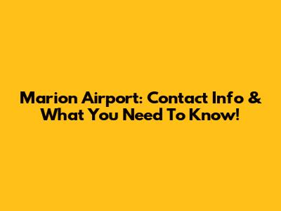 Marion Airport: Contact Info & What You Need To Know!
