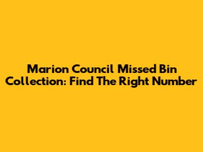 Marion Council Missed Bin Collection: Find The Right Number