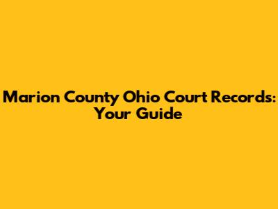Marion County Ohio Court Records: Your Guide