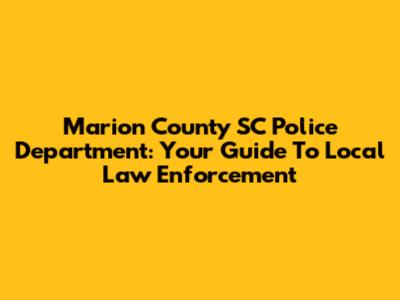 Marion County SC Police Department: Your Guide To Local Law Enforcement