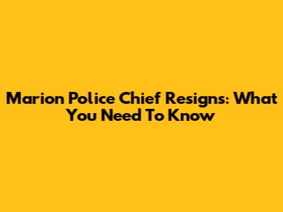 Marion Police Chief Resigns: What You Need To Know
