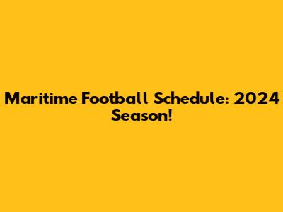 Maritime Football Schedule: 2024 Season!