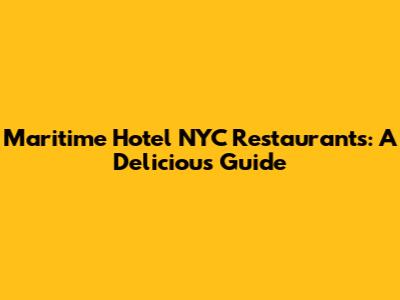 Maritime Hotel NYC Restaurants: A Delicious Guide