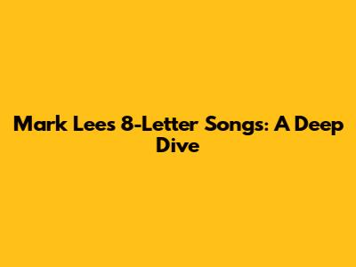 Mark Lee's 8-Letter Songs: A Deep Dive