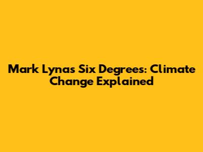 Mark Lynas' Six Degrees: Climate Change Explained