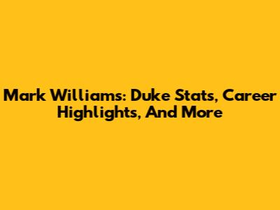 Mark Williams: Duke Stats, Career Highlights, And More