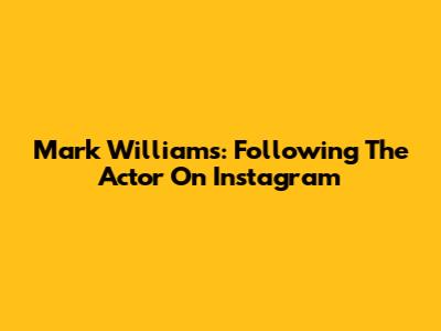 Mark Williams: Following The Actor On Instagram