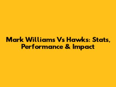 Mark Williams Vs Hawks: Stats, Performance & Impact