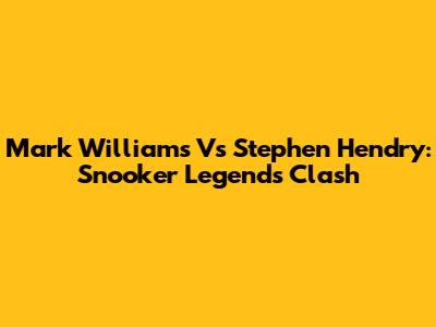 Mark Williams Vs Stephen Hendry: Snooker Legends Clash