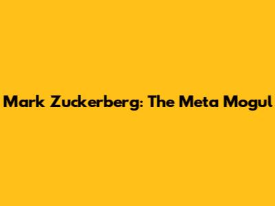 Mark Zuckerberg: The Meta Mogul