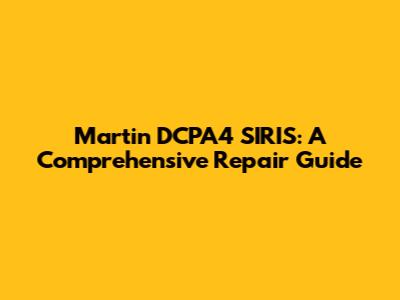 Martin DCPA4 SIRIS: A Comprehensive Repair Guide