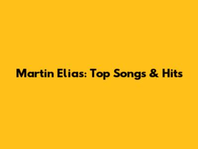 Martin Elias: Top Songs & Hits