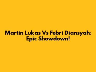 Martin Lukas Vs Febri Diansyah: Epic Showdown!