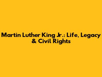 Martin Luther King Jr.: Life, Legacy & Civil Rights