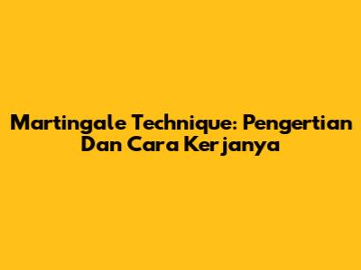 Martingale Technique: Pengertian Dan Cara Kerjanya