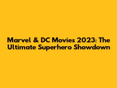 Marvel & DC Movies 2023: The Ultimate Superhero Showdown