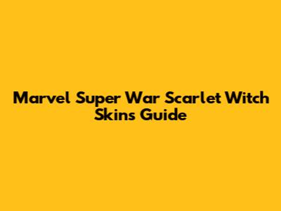 Marvel Super War Scarlet Witch Skins Guide