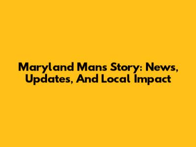 Maryland Man's Story: News, Updates, And Local Impact