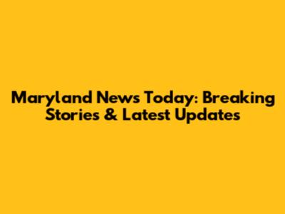 Maryland News Today: Breaking Stories & Latest Updates