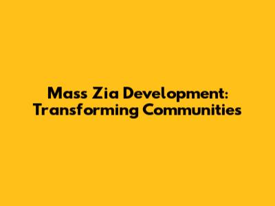 Mass Zia Development: Transforming Communities