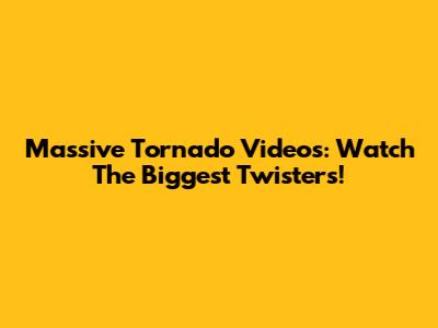 Massive Tornado Videos: Watch The Biggest Twisters!
