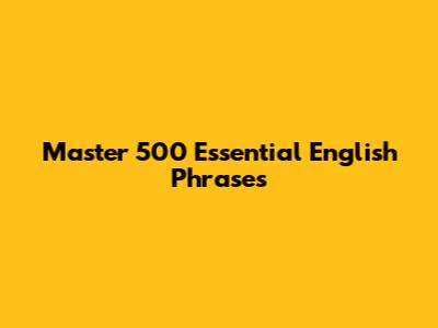 Master 500 Essential English Phrases