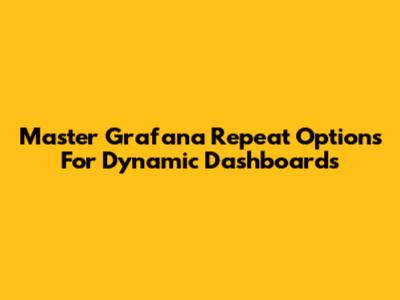Master Grafana Repeat Options For Dynamic Dashboards