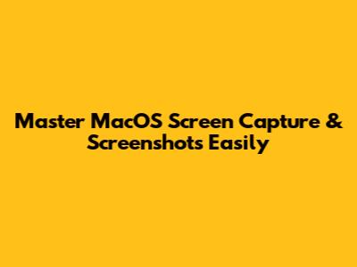 Master MacOS Screen Capture & Screenshots Easily