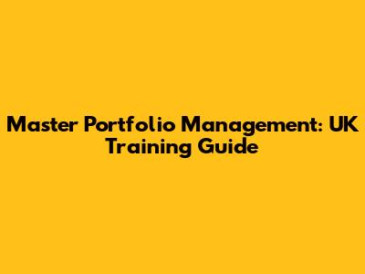 Master Portfolio Management: UK Training Guide