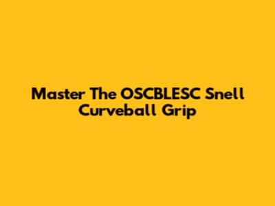 Master The OSCBLESC Snell Curveball Grip