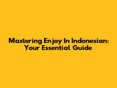 Mastering 'Enjoy' In Indonesian: Your Essential Guide