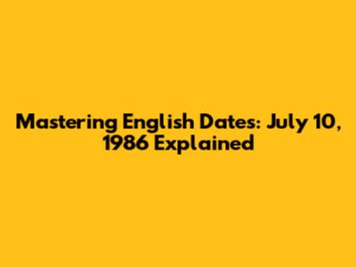Mastering English Dates: July 10, 1986 Explained