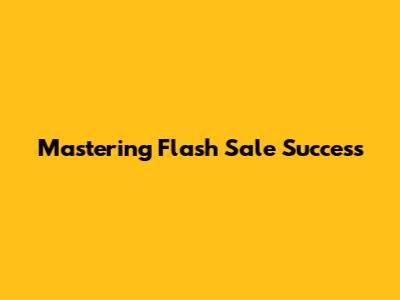 Mastering Flash Sale Success