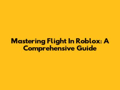 Mastering Flight In Roblox: A Comprehensive Guide