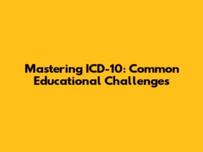 Mastering ICD-10: Common Educational Challenges