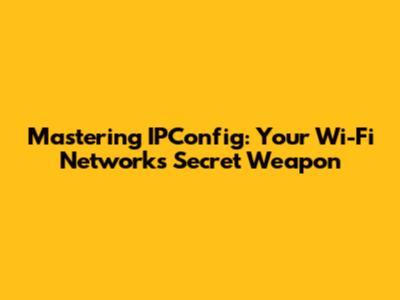Mastering IPConfig: Your Wi-Fi Network's Secret Weapon