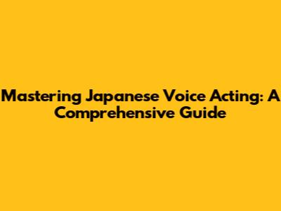 Mastering Japanese Voice Acting: A Comprehensive Guide