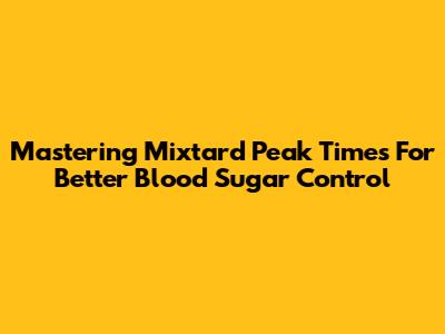 Mastering Mixtard Peak Times For Better Blood Sugar Control