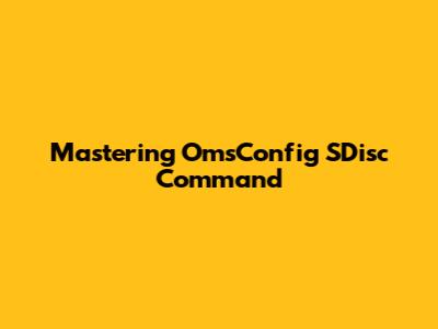 Mastering OmsConfig SDisc Command