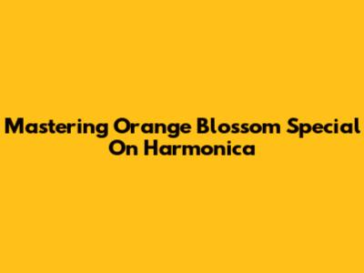 Mastering Orange Blossom Special On Harmonica