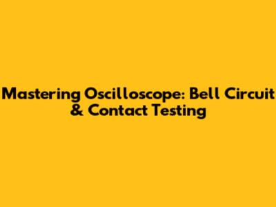 Mastering Oscilloscope: Bell Circuit & Contact Testing