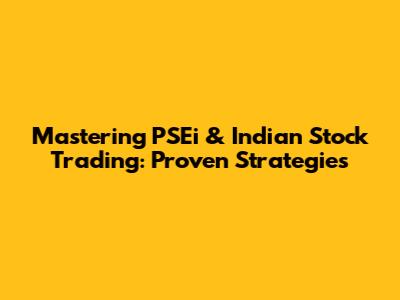 Mastering PSEi & Indian Stock Trading: Proven Strategies