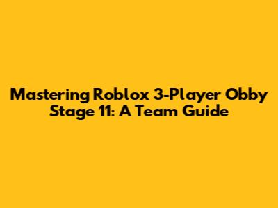 Mastering Roblox 3-Player Obby Stage 11: A Team Guide