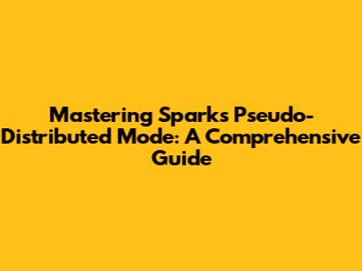 Mastering Spark's Pseudo-Distributed Mode: A Comprehensive Guide