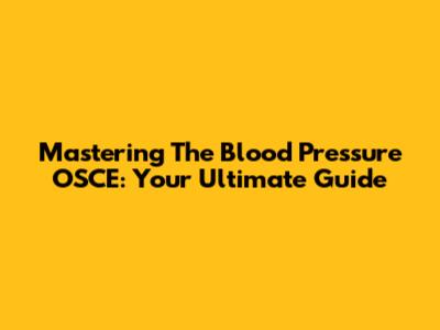 Mastering The Blood Pressure OSCE: Your Ultimate Guide