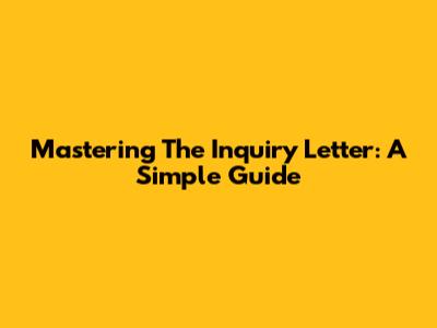 Mastering The Inquiry Letter: A Simple Guide