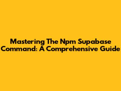 Mastering The Npm Supabase Command: A Comprehensive Guide