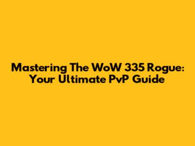 Mastering The WoW 335 Rogue: Your Ultimate PvP Guide