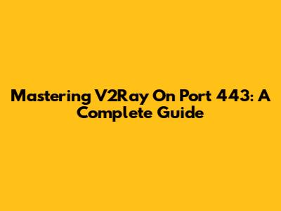 Mastering V2Ray On Port 443: A Complete Guide